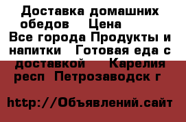 Доставка домашних обедов. › Цена ­ 100 - Все города Продукты и напитки » Готовая еда с доставкой   . Карелия респ.,Петрозаводск г.